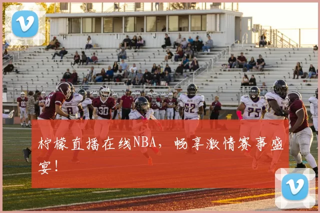 柠檬直播在线NBA,畅享激情赛事盛宴!