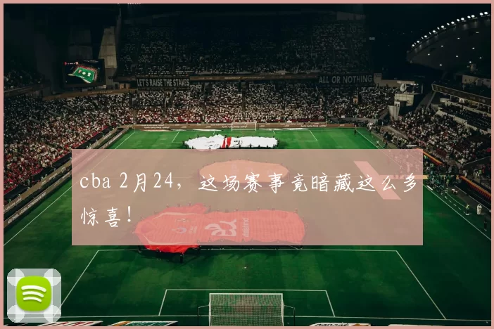 cba 2月24，这场赛事竟暗藏这么多惊喜！
