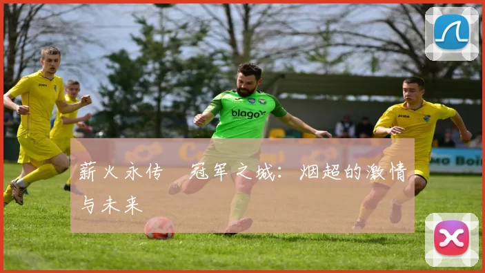 薪火永传•冠军之城：烟超的激情与未来