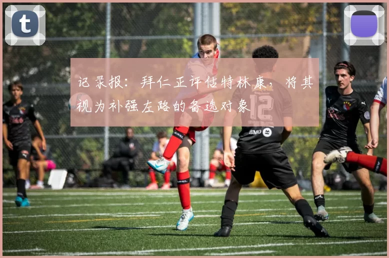 记录报:拜仁正评估特林康,将其视为补强左路的备选对象