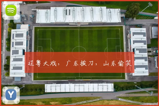 辽粤大戏，广东挨刀，山东偷笑