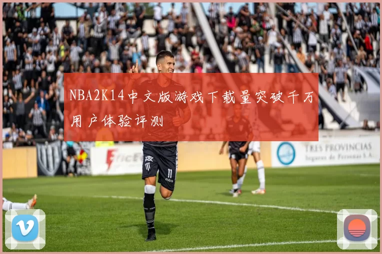 NBA2K14中文版游戏下载量突破千万用户体验评测