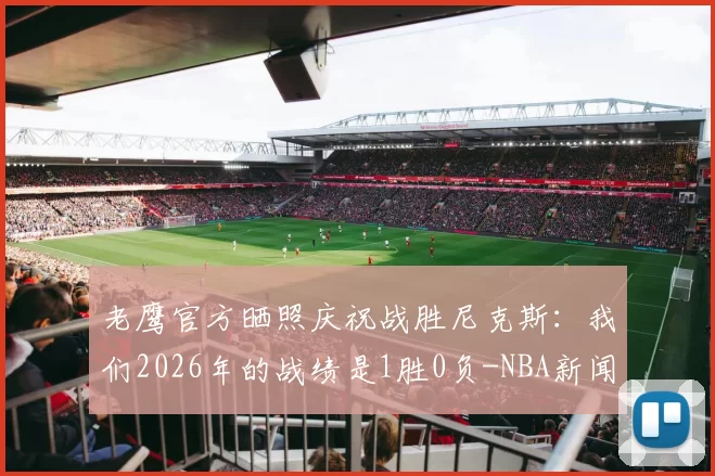 老鹰官方晒照庆祝战胜尼克斯：我们2026年的战绩是1胜0负-NBA新闻