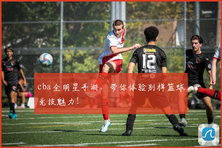 cba全明星手游，带你体验别样篮球竞技魅力！