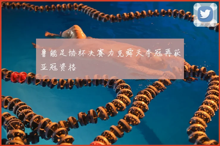 鲁能足协杯决赛力克舜天夺冠再获亚冠资格