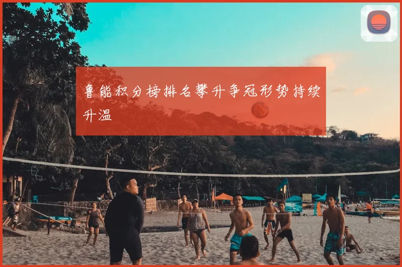 鲁能积分榜排名攀升争冠形势持续升温